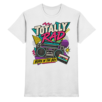 Totally Rad – Born in the 80s T-Shirt