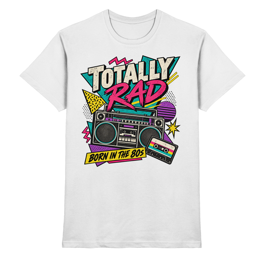 Totally Rad – Born in the 80s T-Shirt